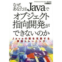 なぜ、あなたはＪａｖａでオブジェクト指向開発ができないのか　Ｊａｖａの壁を克服する実践トレーニング