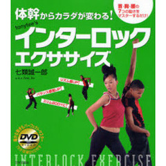 体幹からカラダが変わる！ｔｏｎｙｔｅｅ’ｓインターロックエクササイズ　首・胸・腰の７つの動きをマスターするだけ！