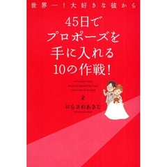 世界一！大好きな彼から４５日でプロポーズを手に入れる１０の作戦！