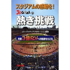 スタジアムの感動を！Ｊ’ｓ　ＧＯＡＬの熱き挑戦　月間３億ＰＶへの軌跡をたどる