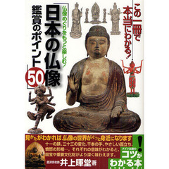 仏像めぐりをもっと楽しむ！日本の仏像鑑賞のポイント５０　この１冊で本当にわかる！