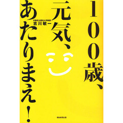 １００歳、元気、あたりまえ！