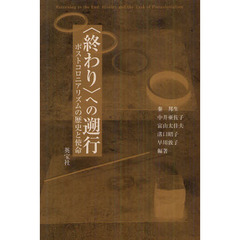 〈終わり〉への遡行　ポストコロニアリズムの歴史と使命