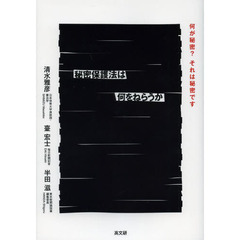 秘密保護法は何をねらうか　何が秘密？それは秘密です