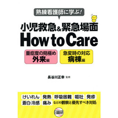 小児救急＆緊急場面Ｈｏｗ　ｔｏ　Ｃａｒｅ　熟練看護師に学ぶ！　重症度の見極め外来編　急変時の対応病棟編