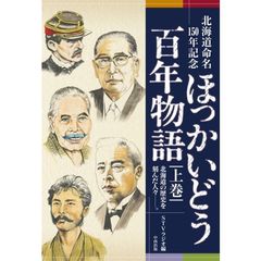 ほっかいどう百年物語　北海道命名１５０年記念　上巻　北海道の歴史を刻んだ人々－。