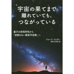 宇宙の果てまで離れていても、つながっている　量子の非局所性から「空間のない最新宇宙像」へ