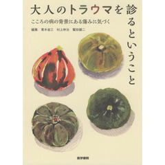 大人のトラウマを診るということ　こころの病の背景にある傷みに気づく