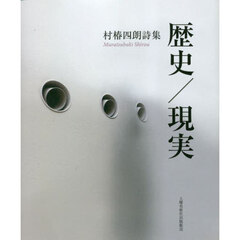 歴史／現実　「詩と思想」創刊５０周年特別企画　村椿四朗詩集