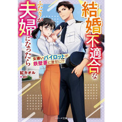 結婚不適合なふたりが夫婦になったら　女嫌いパイロットが鉄壁妻に激甘に！？