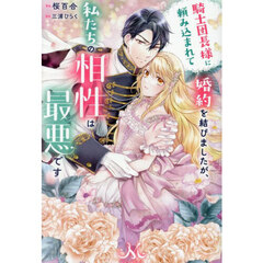 騎士団長様に頼み込まれて婚約を結びましたが、私たちの相性は最悪です