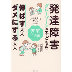 発達障害グレーゾーンの子どもを伸ばす大人、ダメにする大人　しからず育てる５３のコツ　家庭生活編