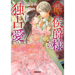 研究好き侯爵様の独占愛　媚薬のせいで偽装婚約ではなくなったようです