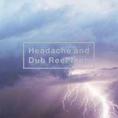 Headache and Dub Reel Inch（DVD付）