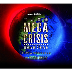 NHKスペシャル「MEGA　CRISIS　巨大危機」オリジナル・サウンドトラック