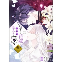 望まれぬ花嫁は一途に皇太子を愛す《フルカラー》（分冊版） 【第18話】 通販｜セブンネットショッピング