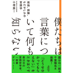僕たちは言葉について何も知らない　孤独、誤解、もどかしさの言語学