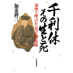 千利休・その生と死 「茶聖」と呼ばれた男の心の軌跡