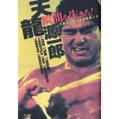 瞬間（いま）を生きろ！　天竜源一郎の反骨格闘人生