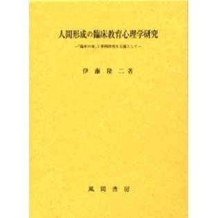 人間形成の臨床教育心理学研究　「臨床の知」と事例研究を主題として