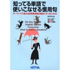 知ってる単語で使いこなせる慣用句　キーワードで覚える日常英会話の頻出イディオム３３４