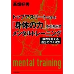トップアスリートに学ぶ「身体（からだ）の力」を引き出すメンタルトレーニング　限界を超える自分のつくり方
