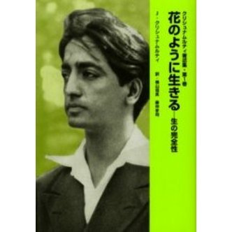 クリシュナムルティ著述集 第１巻 花のように生きる 生の完全性