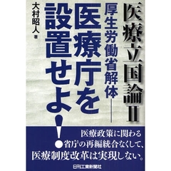 医療立国論　２　厚生労働省解体－医療庁を設置せよ！