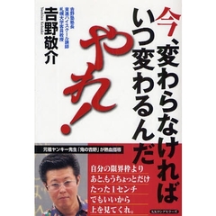 今、変わらなければいつ変わるんだ、やれ！