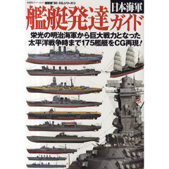 日本海軍艦艇発達ガイド　栄光の明治海軍から巨大戦力となった太平洋戦争時まで１７５艦艇をＣＧ再現！