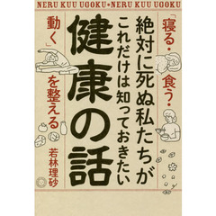 絶対に死ぬ私たちがこれだけは知っておきたい健康の話　「寝る・食う・動く」を整える