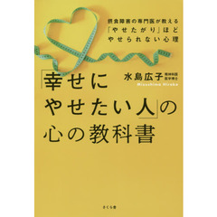 「幸せにやせたい人」の心の教科書　摂食障害の専門医が教える「やせたがり」ほどやせられない心理