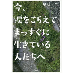 今、涙をこらえてまっすぐに生きている人たちへ