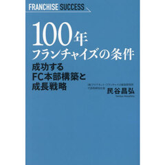 １００年フランチャイズの条件　成功するＦＣ本部構築と成長戦略