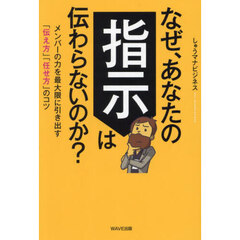 なぜ、あなたの指示は伝わらないのか？　メンバーの力を最大限に引き出す「伝え方」「任せ方」のコツ