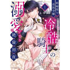 娼婦堕ち追放令嬢と冷酷騎士の溺愛すぎる絶倫初夜　～愛重めの執愛で毎晩抱きつぶされています　１