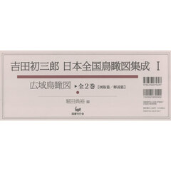 吉田初三郎日本全国鳥瞰図集成　１　広域鳥瞰図　全２巻　図版篇／解説篇　２巻セット