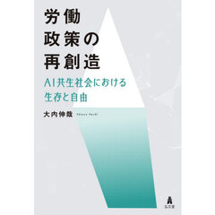 労働政策の再創造　ＡＩ共生社会における生存と自由