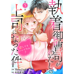 執着御曹司がわたしの上司になった件～恋してもいいですか？～5