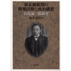幕末維新期の情報活動と政治構想　宮島誠一郎研究