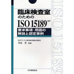臨床検査室のためのＩＳＯ　１５１８９：２００７要求事項・用語の解説と認定事例