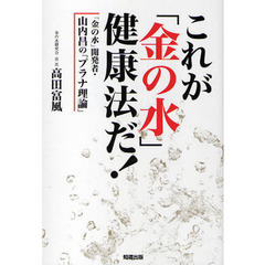 これが「金の水」健康法だ！　「金の水」開発者・山内昌の「プラナ理論」