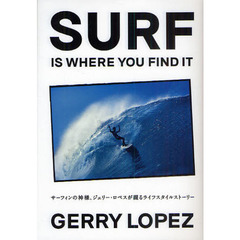 ＳＵＲＦ　ＩＳ　ＷＨＥＲＥ　ＹＯＵ　ＦＩＮＤ　ＩＴ　サーフィンの神様、ジェリー・ロペスが綴るライフスタイルストーリー