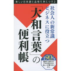 「大和言葉」の便利帳　社会人の新常識ビジネスに役立つ　厳選９０語収録　美しい日本語と品格を身につける
