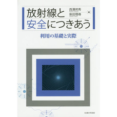 放射線と安全につきあう　利用の基礎と実際