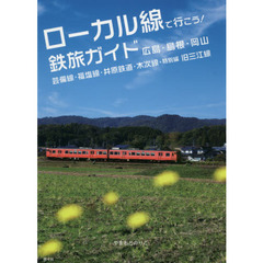 ローカル線で行こう！鉄旅ガイド広島・島根・岡山　芸備線・福塩線・井原鉄道・木次線・特別編旧三江線