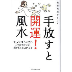 手放すと開運！風水　モノ・コト・ヒト上手に手放せば、運がどんどん良くなる