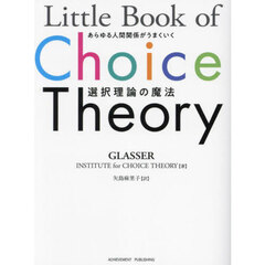 Ｌｉｔｔｌｅ　Ｂｏｏｋ　ｏｆ　Ｃｈｏｉｃｅ　Ｔｈｅｏｒｙ　あらゆる人間関係がうまくいく選択理論の魔法