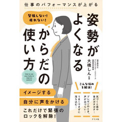 緊張しない！疲れない！姿勢がよくなるからだの使い方　仕事のパフォーマンスが上がる