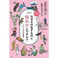 先生！なぜその生きものに惚れたんですか？　生物学者１０人の研究ものがたり